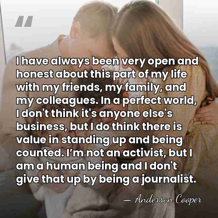 I have always been very open and honest about this part of&hellip; - Anderson Cooper