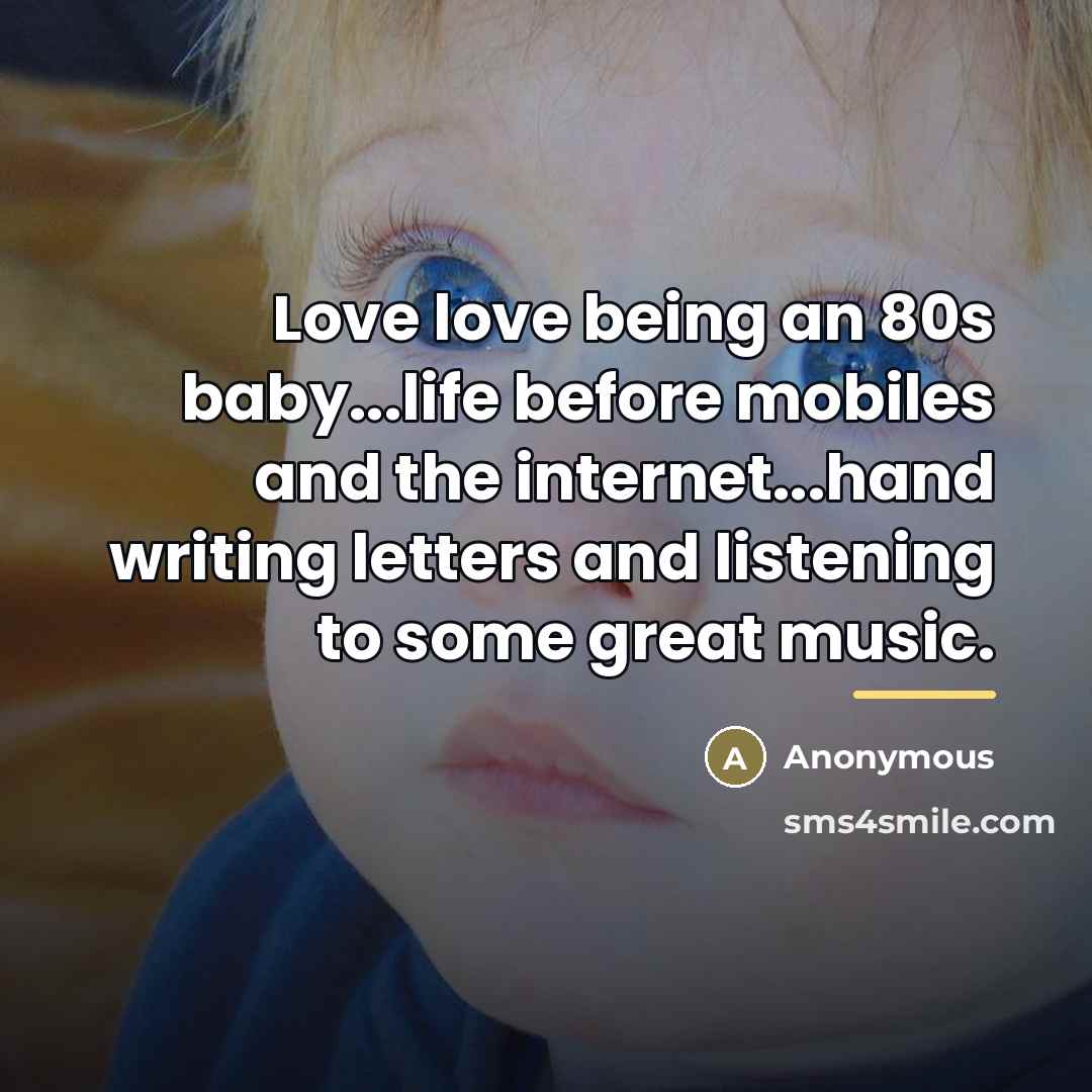 “Love love being an 80s baby...life before mobiles and the…” quote by Anonymous