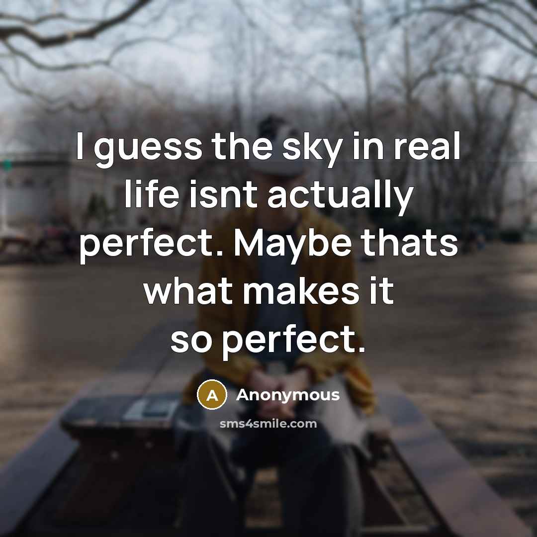 “I guess the sky in real life isnt actually perfect. Maybe thats what makes it so perfect.” quote by Anonymous