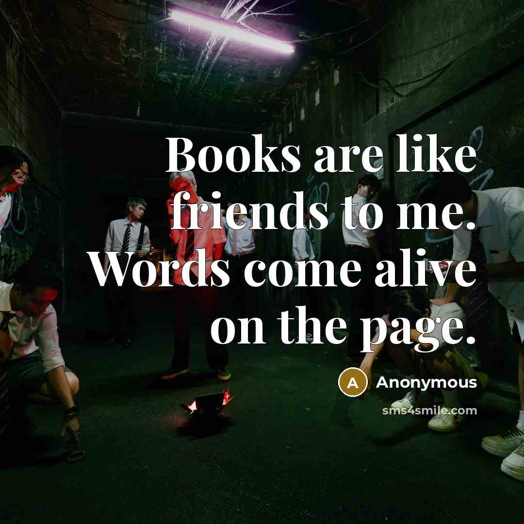“Books are like friends to me. Words come alive on…” quote by Anonymous