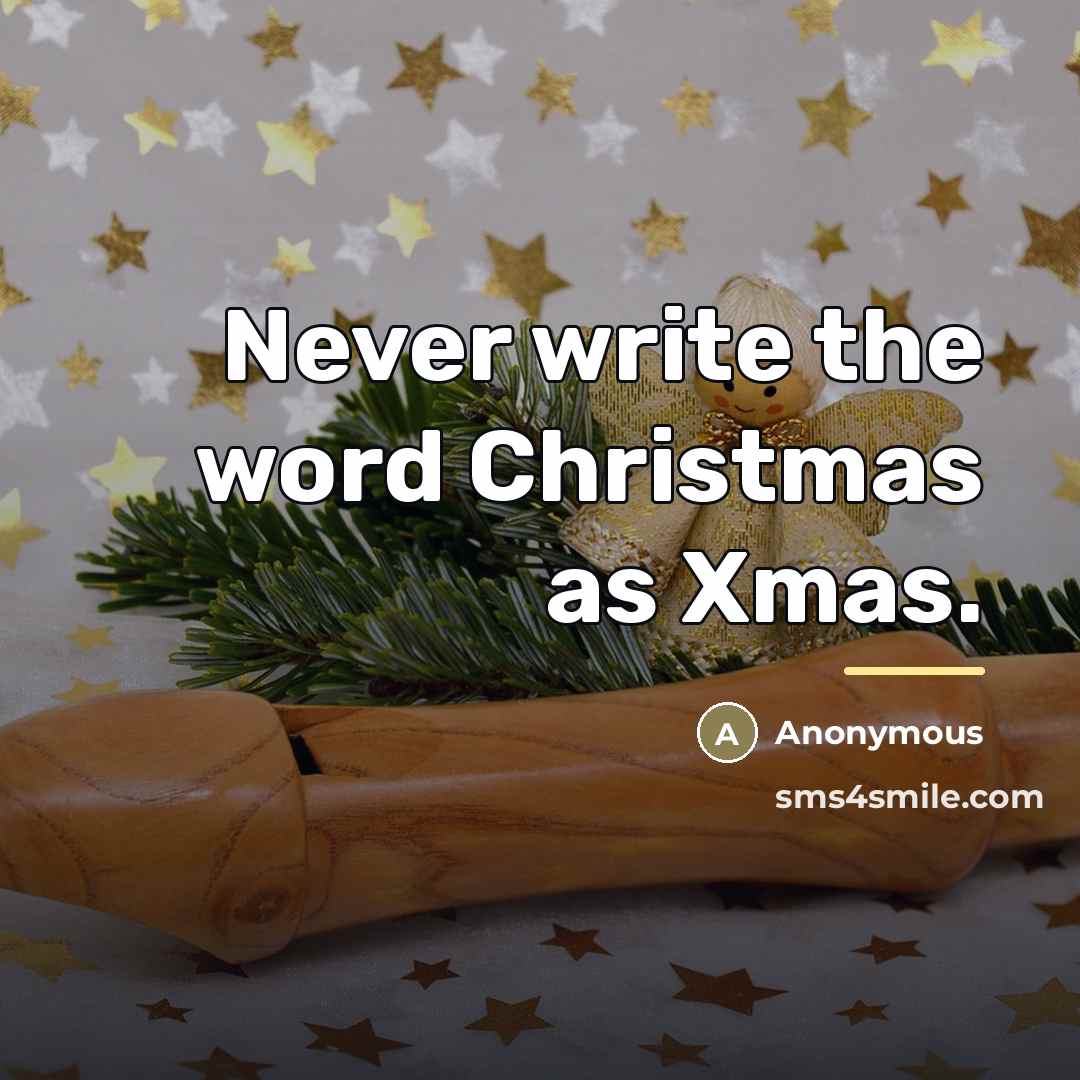 “Never write the word Christmas as Xmas.…” quote by Anonymous