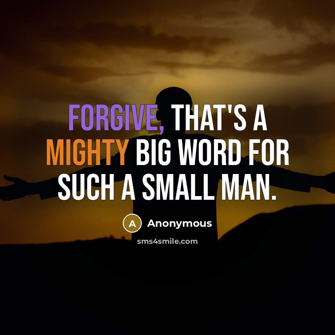 “Forgive, that's a mighty big word for such a small man.” quote by Anonymous