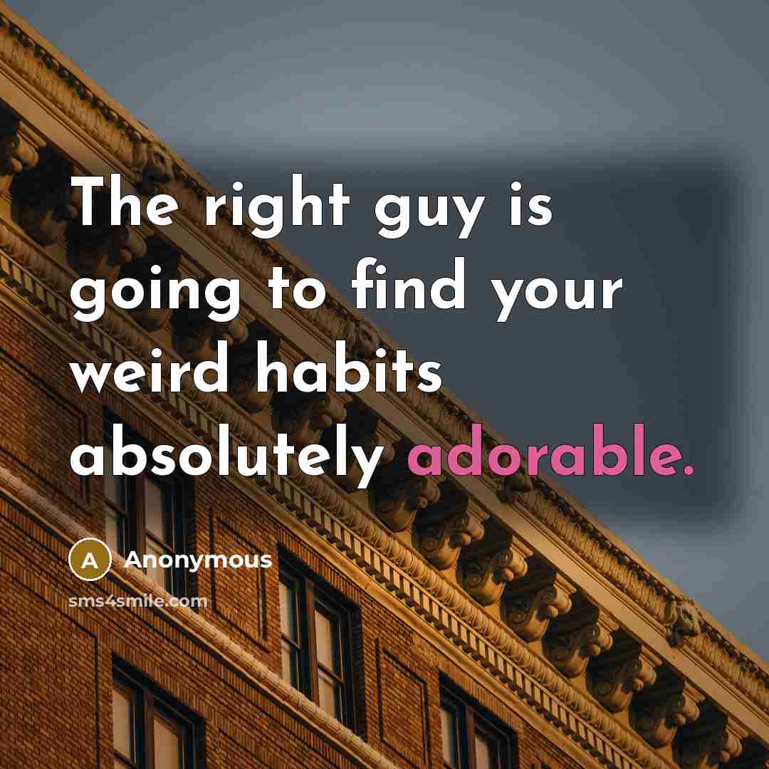“The right guy is going to find your weird habits…” quote by Anonymous