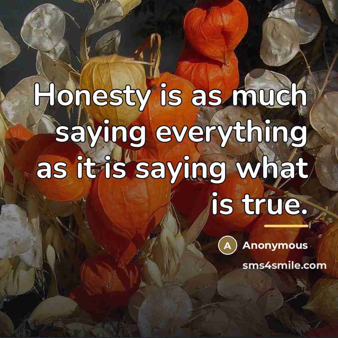 “Honesty is as much saying everything as it is saying…” quote by Anonymous