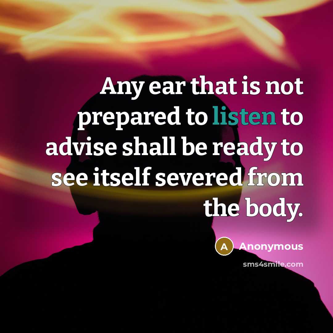 “Any ear that is not prepared to listen to advise…” quote by Anonymous