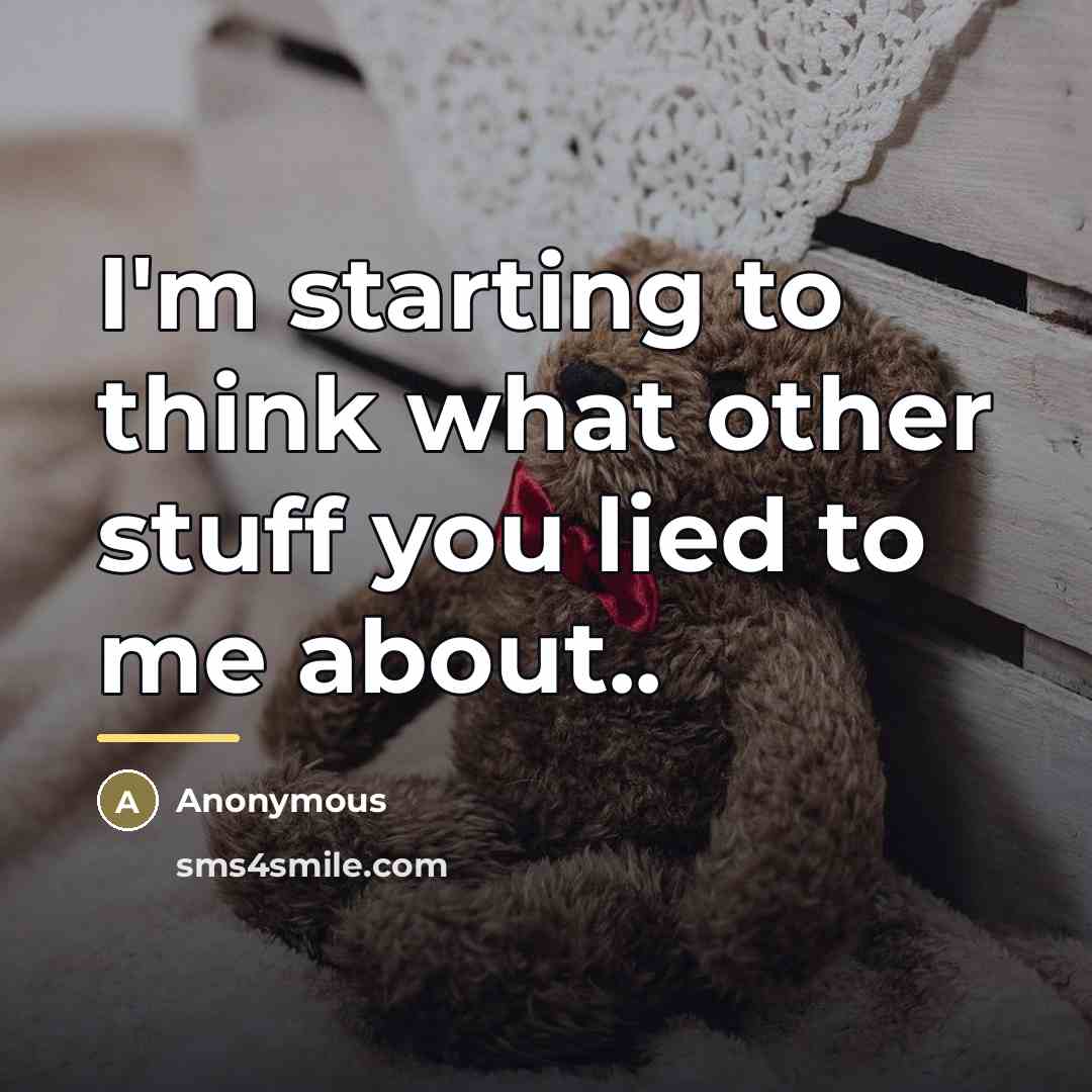 “I'm starting to think what other stuff you lied to…” quote by Anonymous