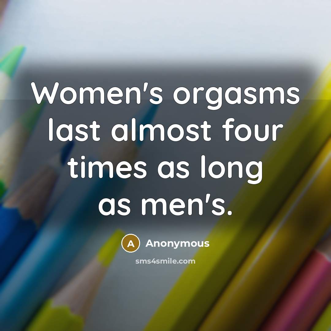 “Women's orgasms last almost four times as long as men's.…” quote by Anonymous