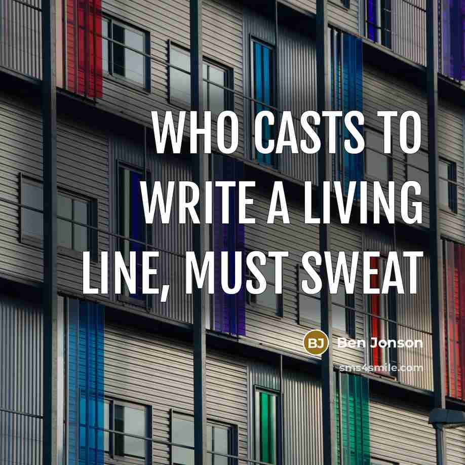 “Who casts to write a living line, must sweat…” quote by Ben Jonson