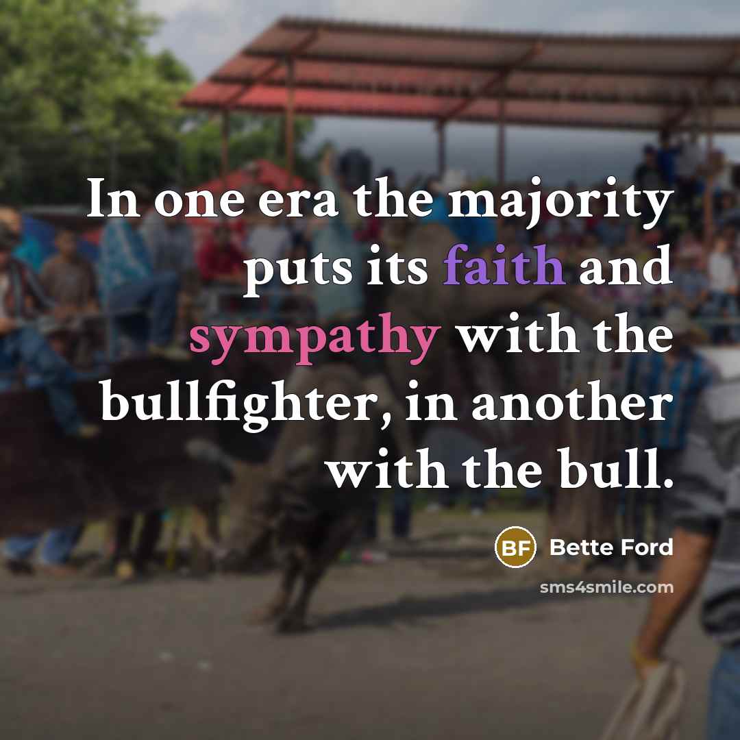 “In one era the majority puts its faith and sympathy…” quote by Bette Ford