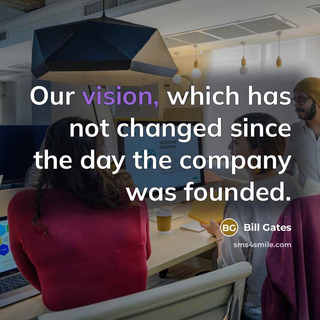 “Our vision, which has not changed since the day the…” quote by Bill Gates