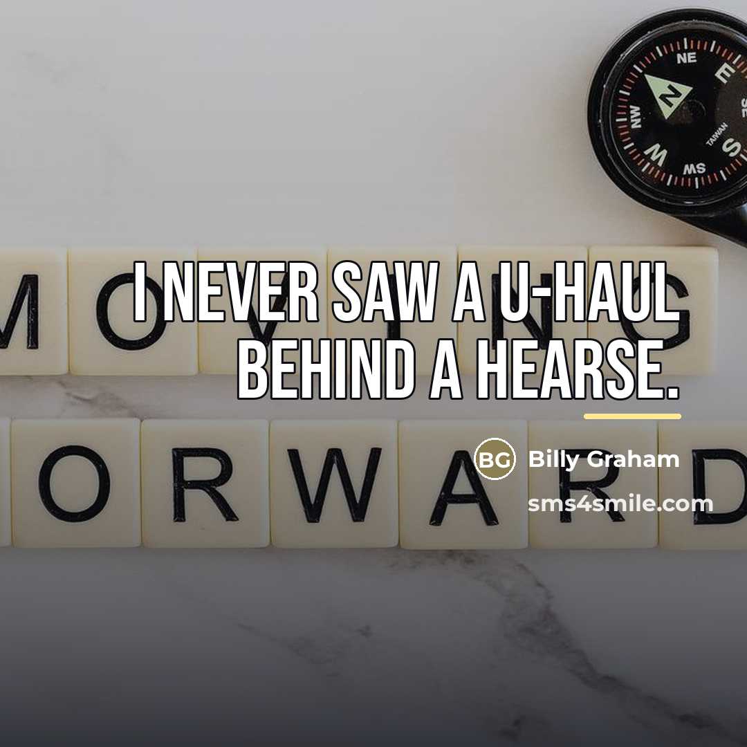 “I never saw a U-Haul behind a hearse.…” quote by Billy Graham
