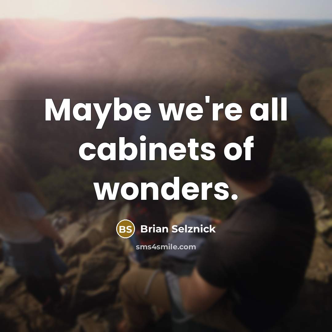 “Maybe we're all cabinets of wonders.…” quote by Brian Selznick