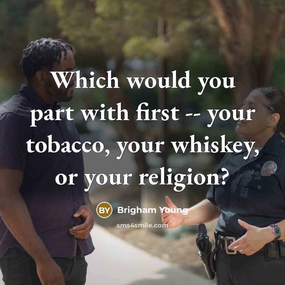 “Which would you part with first -- your tobacco, your…” quote by Brigham Young