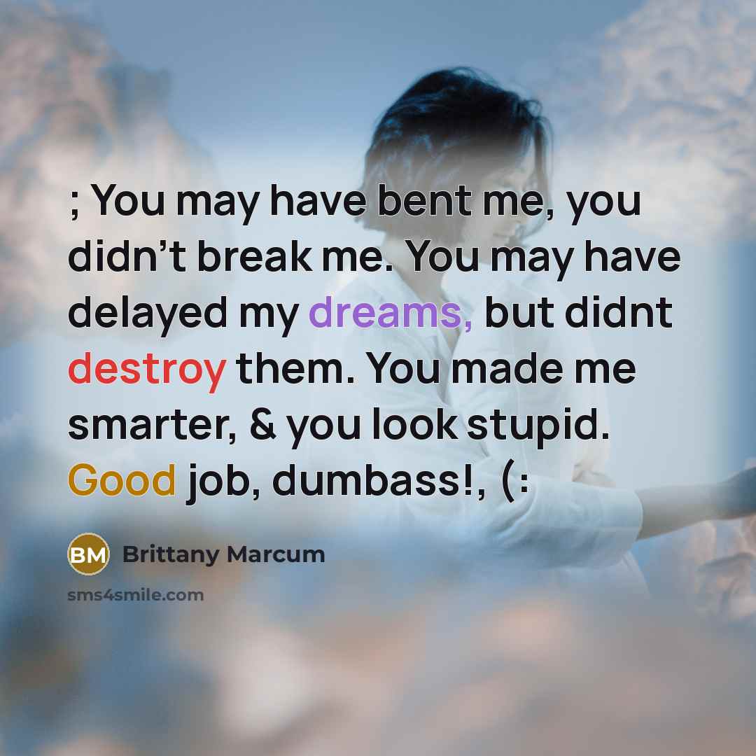 “; You may have bent me, you didn't break me.…” quote by Brittany Marcum
