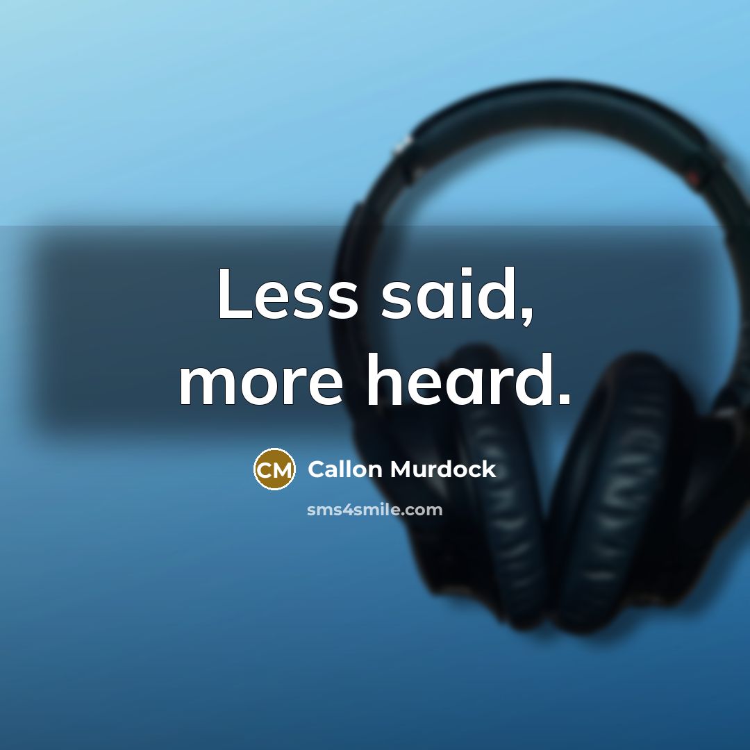 “Less said, more heard.” quote by Callon Murdock