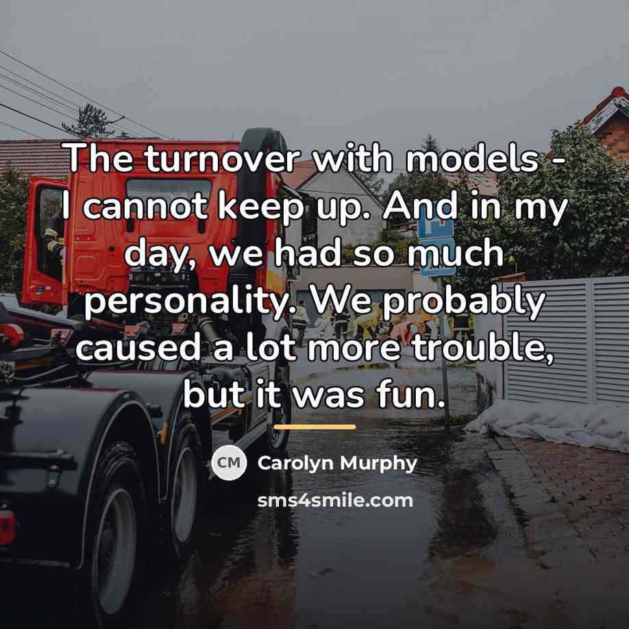 “The turnover with models - I cannot keep up. And…” quote by Carolyn Murphy