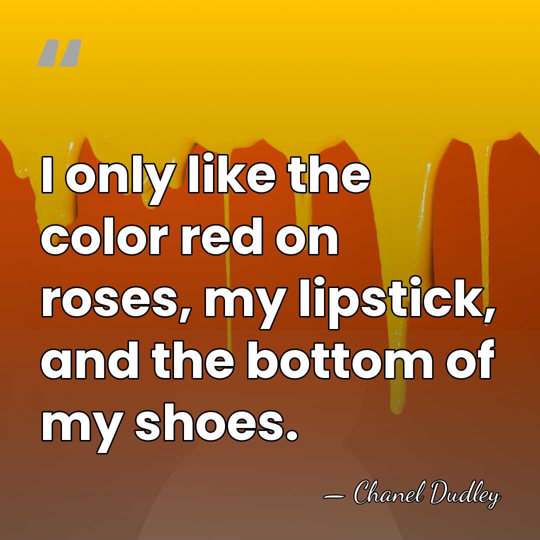 I only like the color red on roses, my lipstick, and the&hellip; - Chanel Dudley