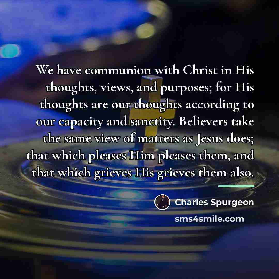 “We have communion with Christ in His thoughts, views, and…” quote by Charles Spurgeon