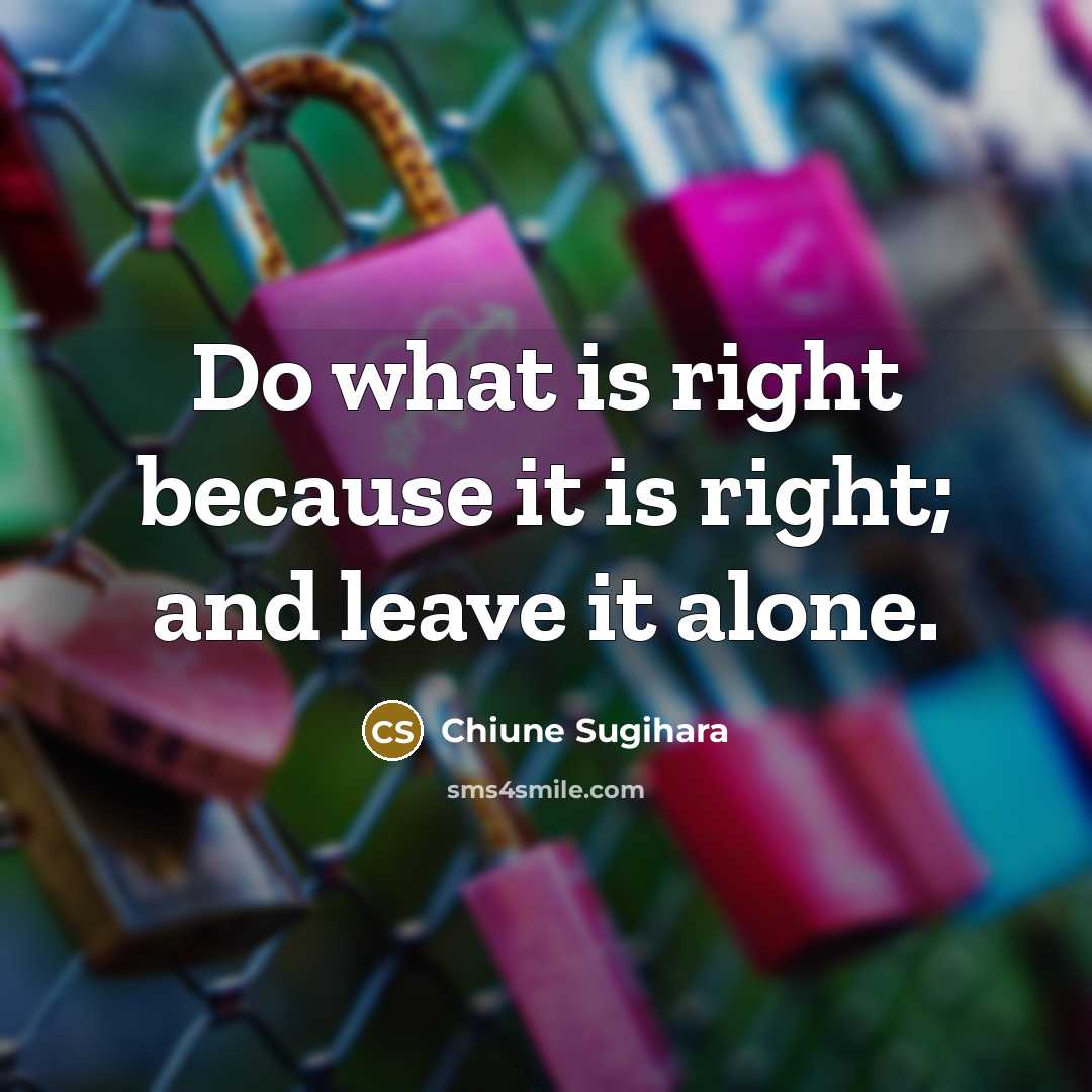 “Do what is right because it is right; and leave…” quote by Chiune Sugihara