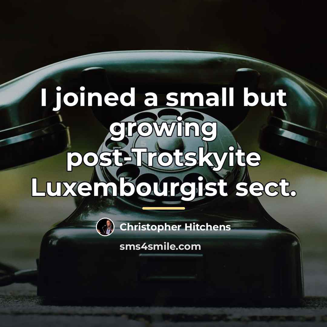 “I joined a small but growing post-Trotskyite Luxembourgist sect.…” quote by Christopher Hitchens