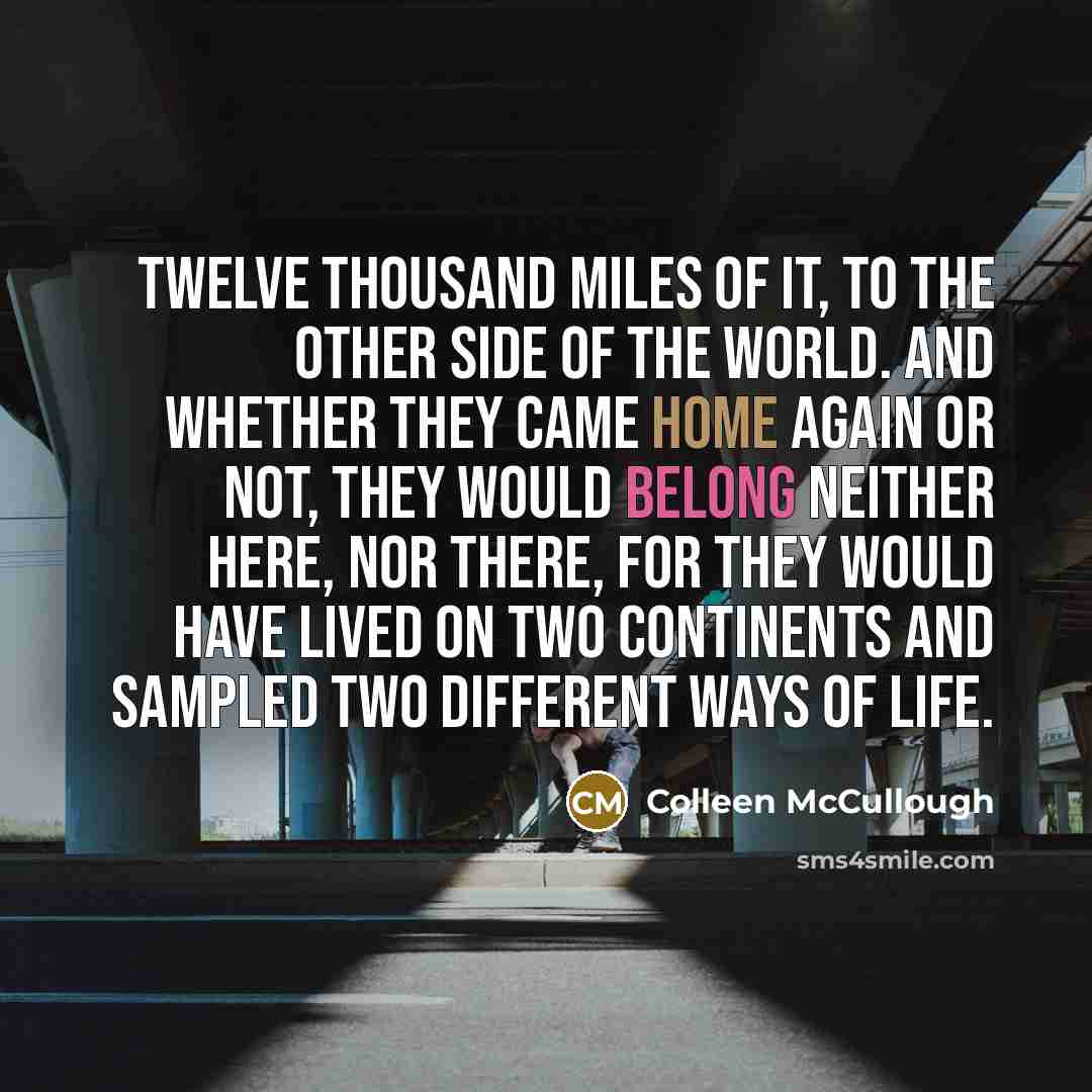 “Twelve thousand miles of it, to the other side of…” quote by Colleen McCullough