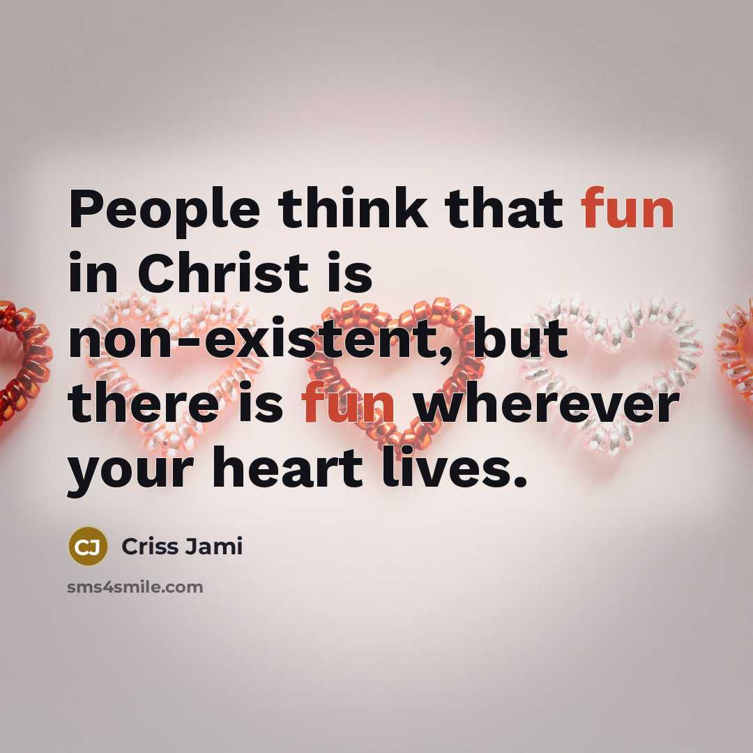 “People think that fun in Christ is non-existent, but there…” quote by Criss Jami