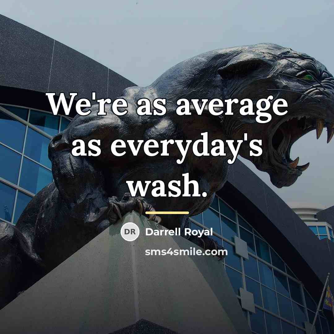 “We're as average as everyday's wash.…” quote by Darrell Royal