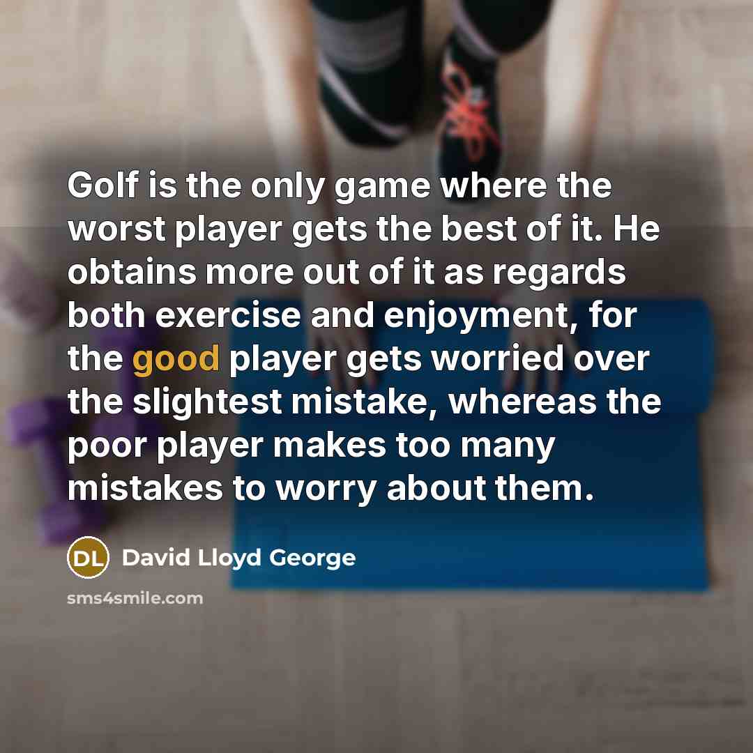 “Golf is the only game where the worst player gets…” quote by David Lloyd George