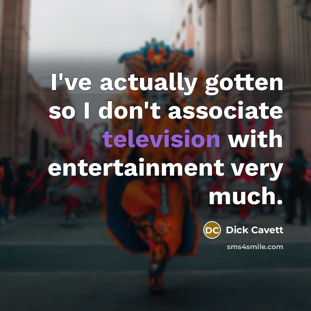 “I've actually gotten so I don't associate television with entertainment very much.” quote by Dick Cavett