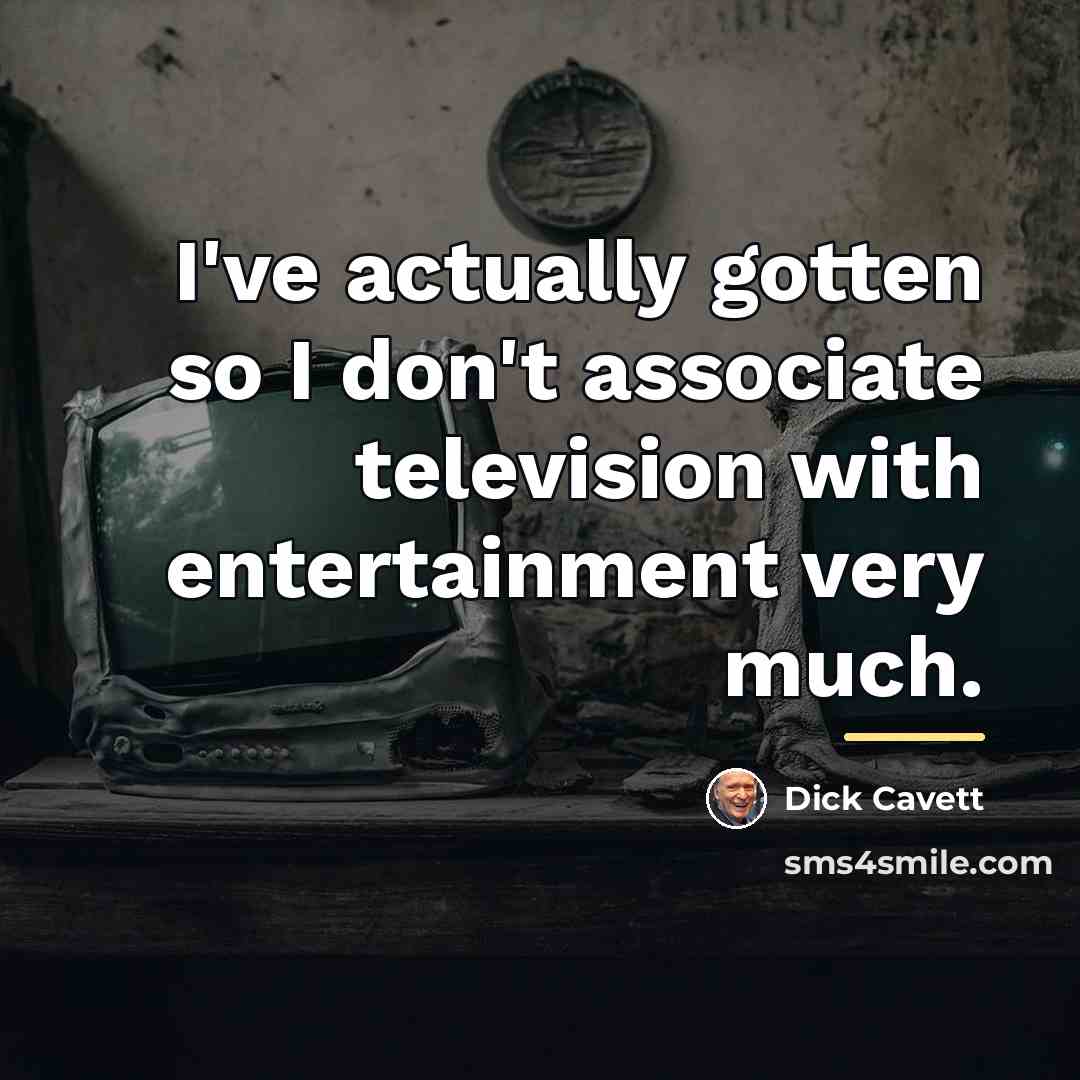 “I've actually gotten so I don't associate television with entertainment…” quote by Dick Cavett