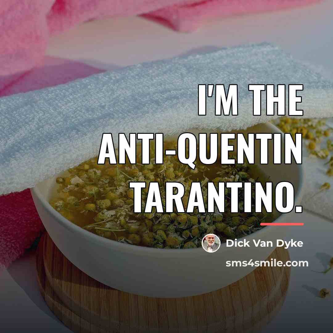 “I'm the anti-Quentin Tarantino.…” quote by Dick Van Dyke