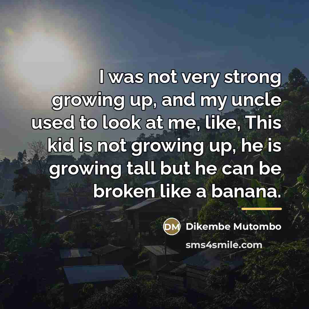 “I was not very strong growing up, and my uncle…” quote by Dikembe Mutombo