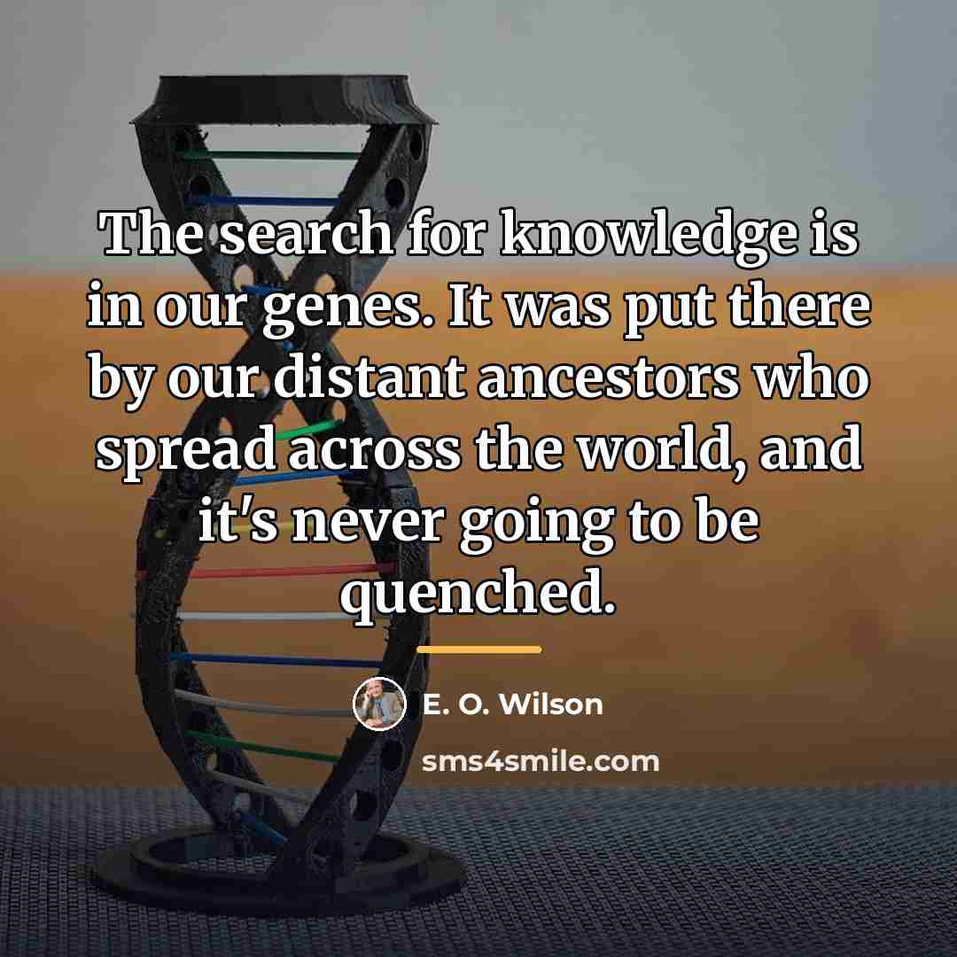 “The search for knowledge is in our genes. It was…” quote by E. O. Wilson