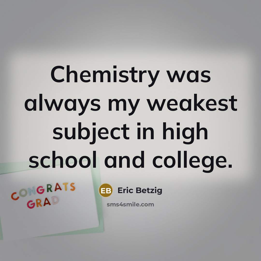 “Chemistry was always my weakest subject in high school and…” quote by Eric Betzig
