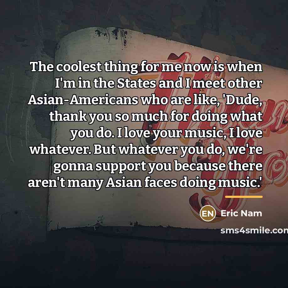 “The coolest thing for me now is when I'm in…” quote by Eric Nam