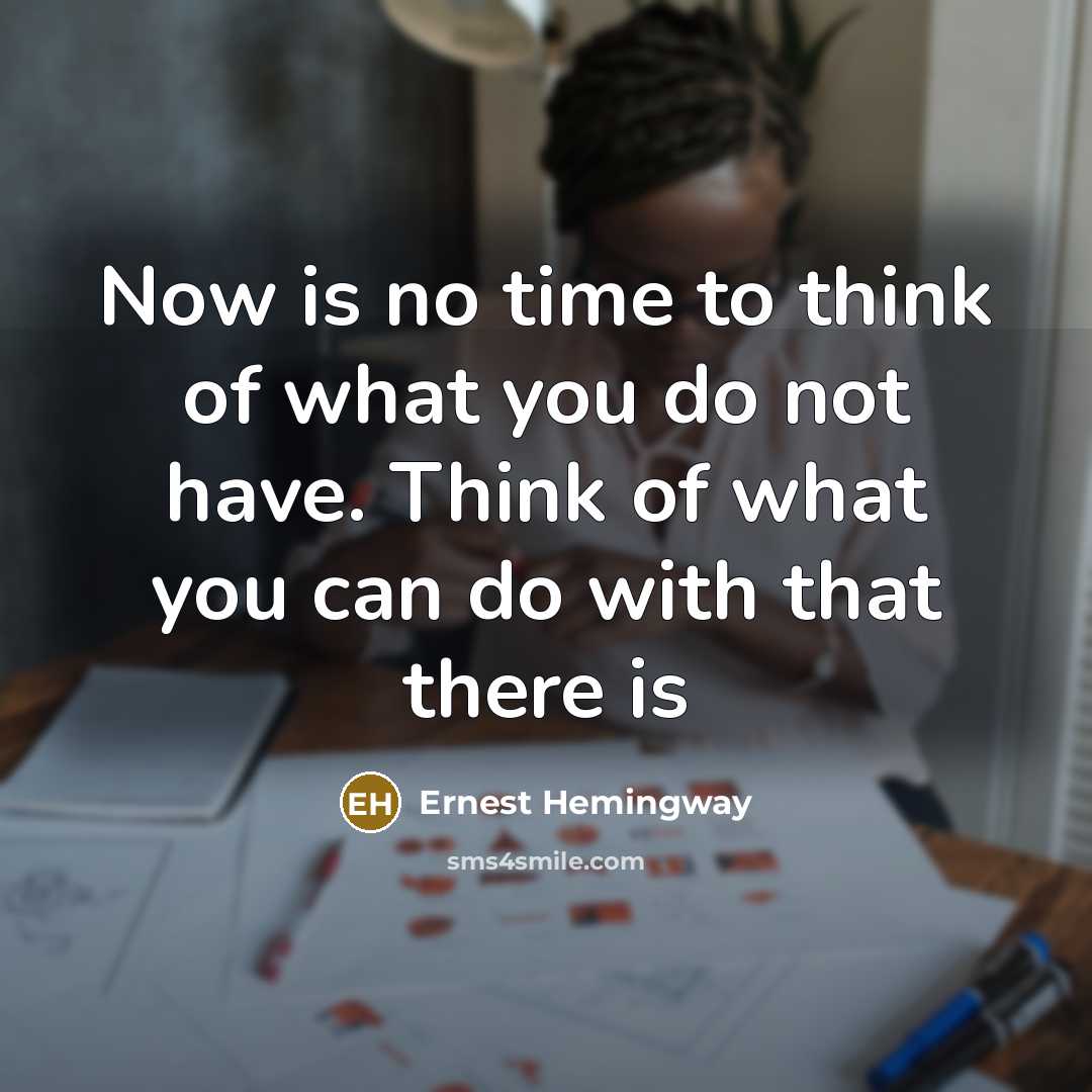 “Now is no time to think of what you do…” quote by Ernest Hemingway