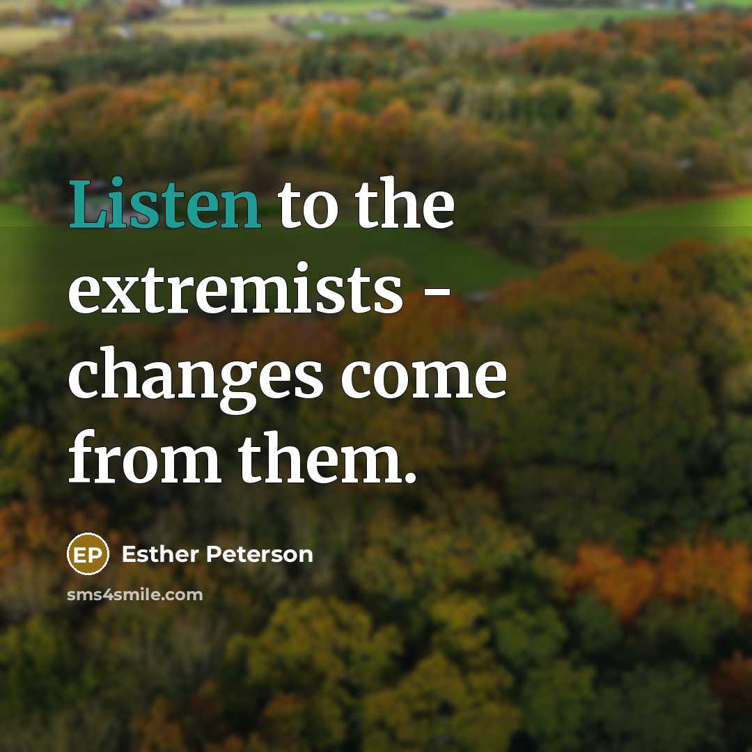“Listen to the extremists - changes come from them.…” quote by Esther Peterson