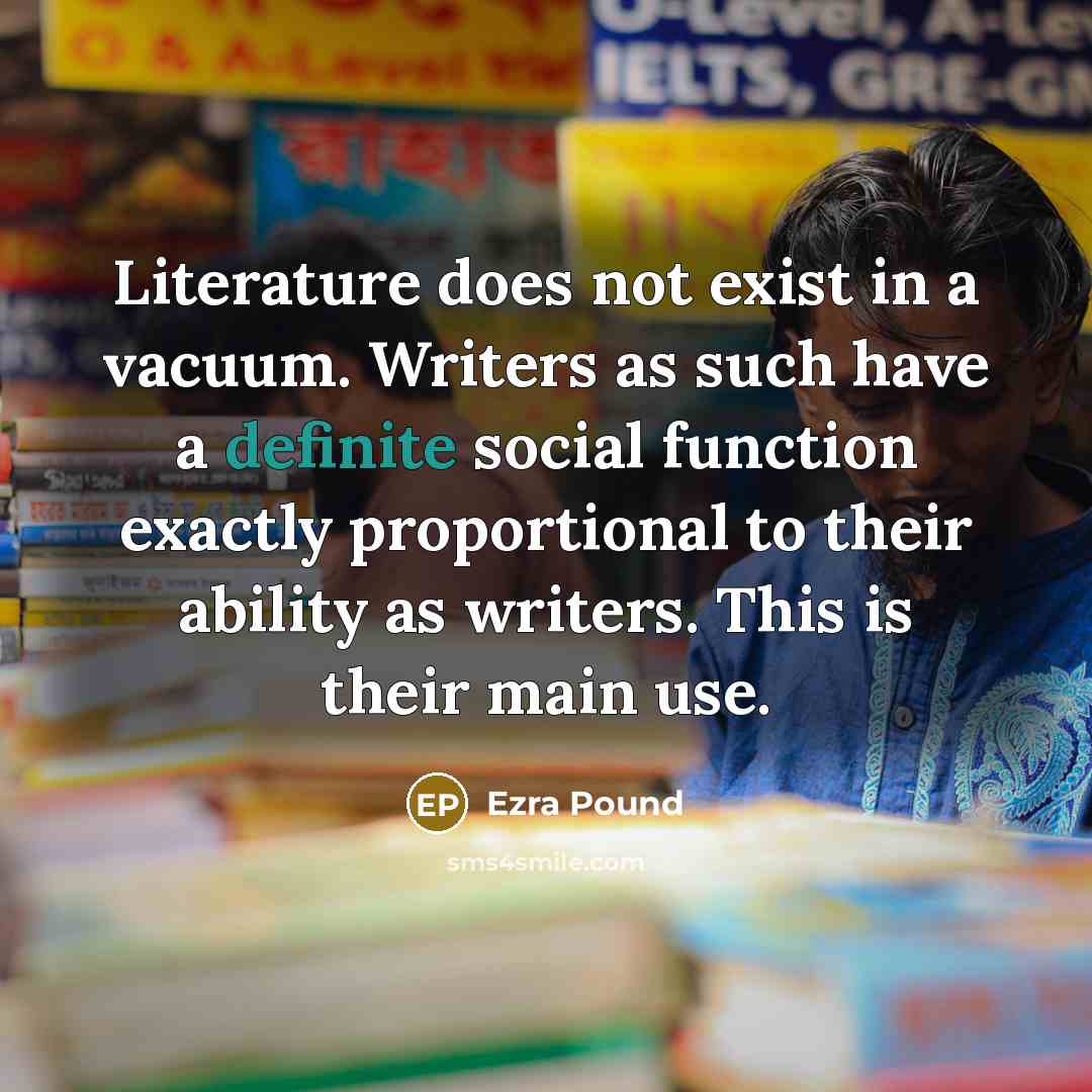 “Literature does not exist in a vacuum. Writers as such…” quote by Ezra Pound