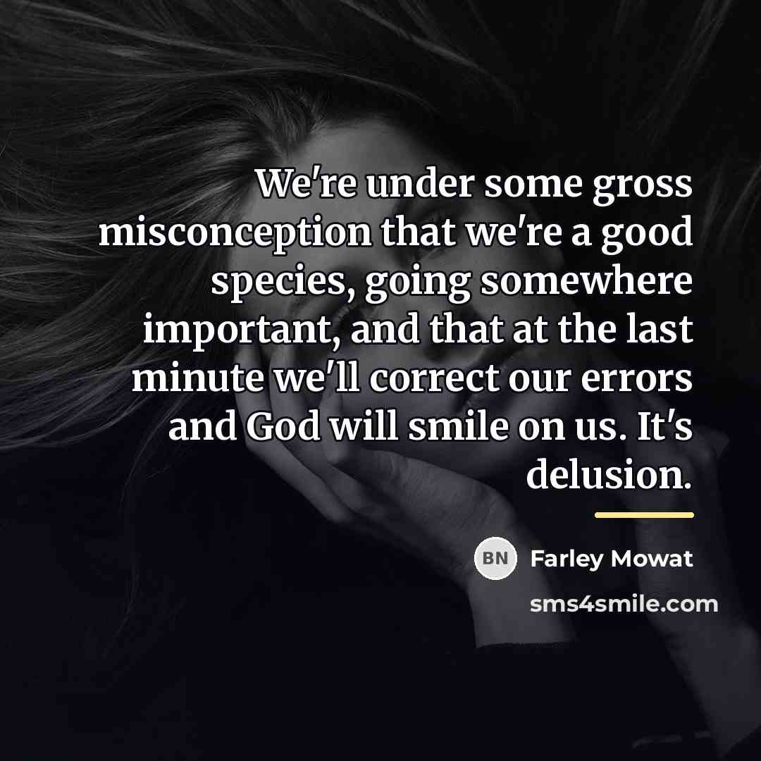 “We're under some gross misconception that we're a good species,…” quote by Farley Mowat