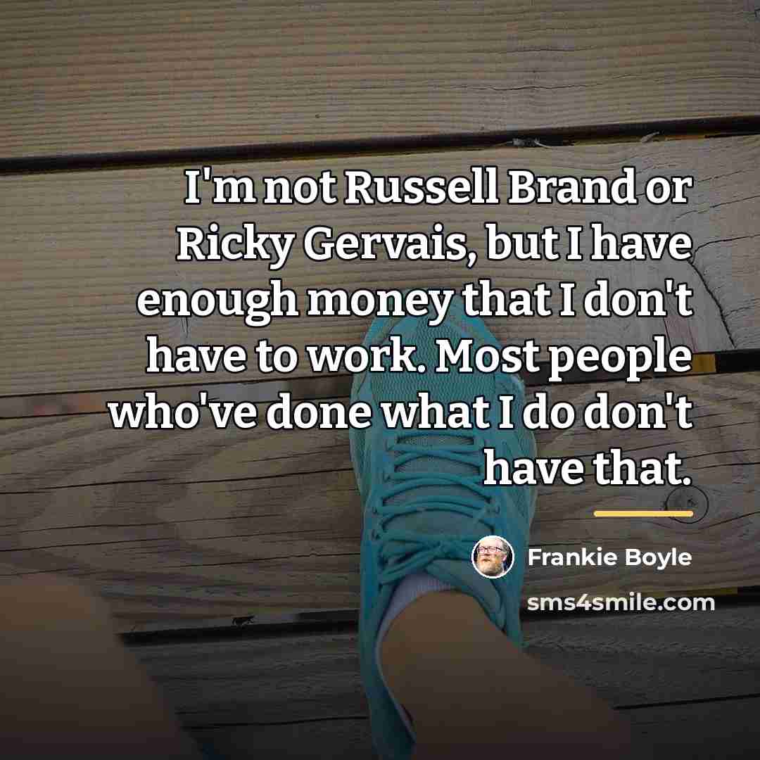 “I'm not Russell Brand or Ricky Gervais, but I have…” quote by Frankie Boyle