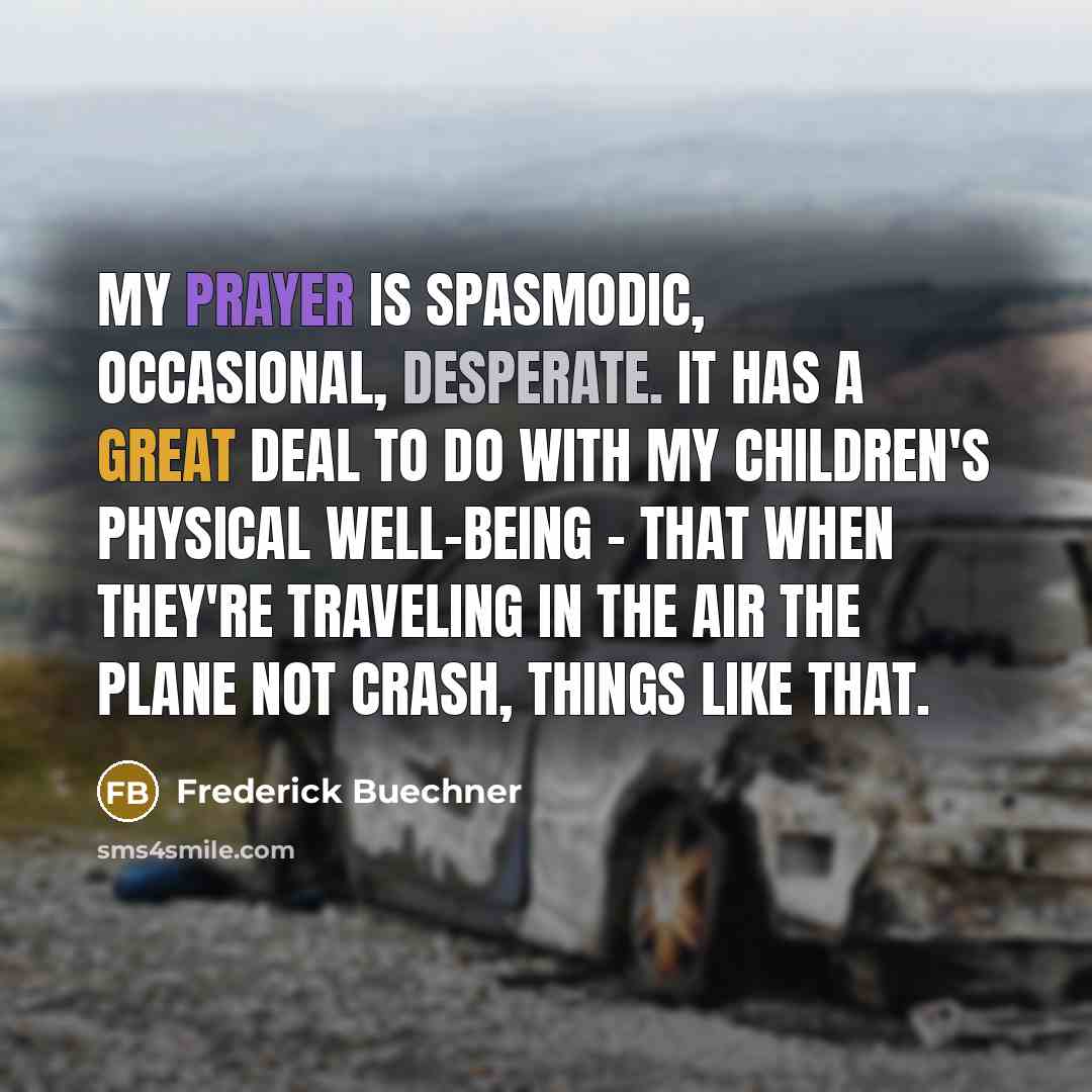 “My prayer is spasmodic, occasional, desperate. It has a great…” quote by Frederick Buechner
