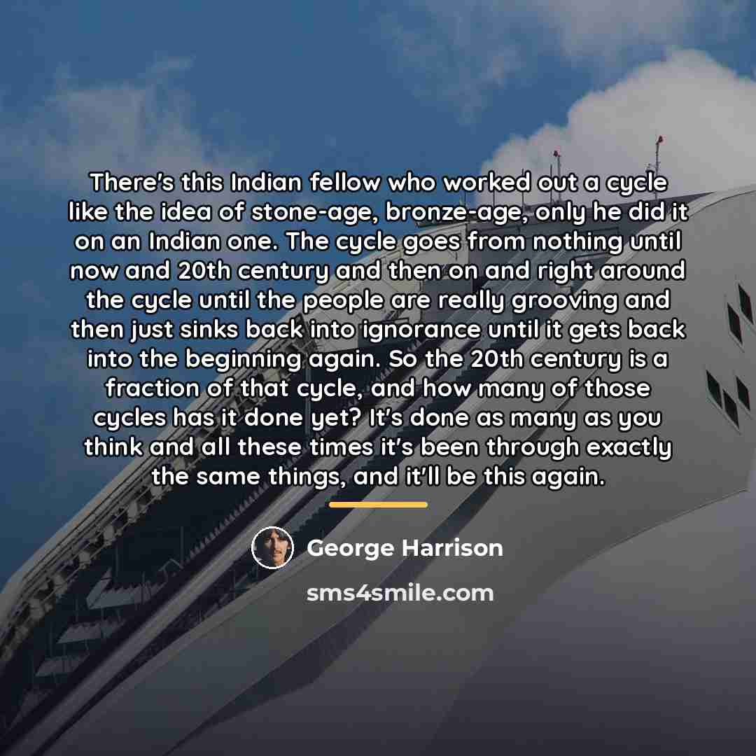 “There's this Indian fellow who worked out a cycle like…” quote by George Harrison