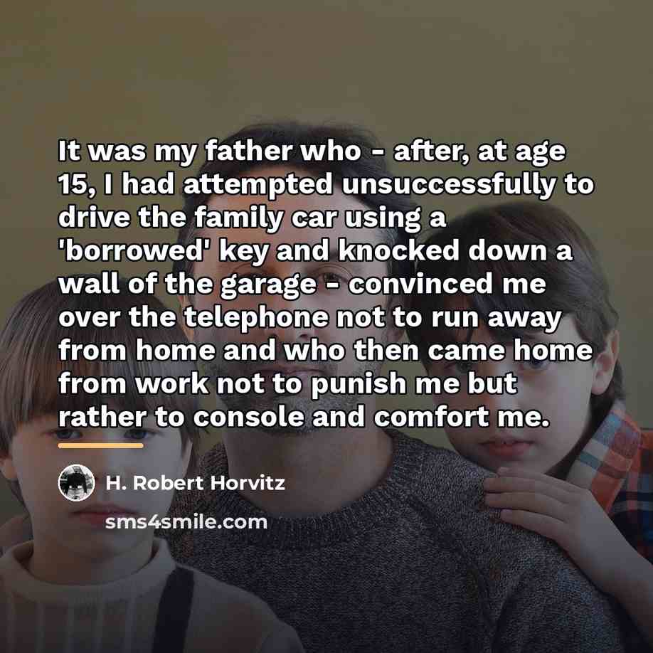 “It was my father who - after, at age 15,…” quote by H. Robert Horvitz