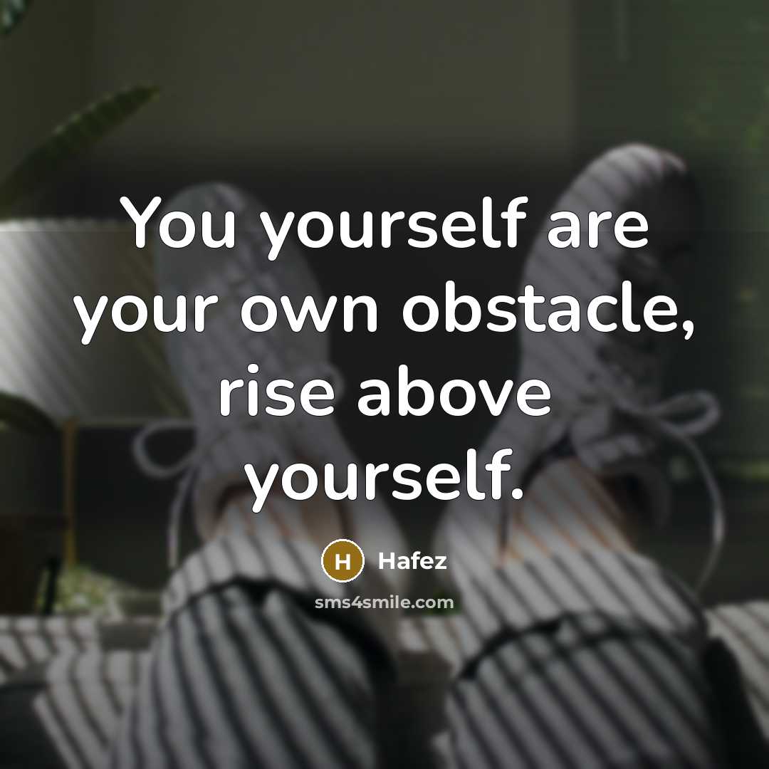 “You yourself are your own obstacle, rise above yourself.…” quote by Hafez