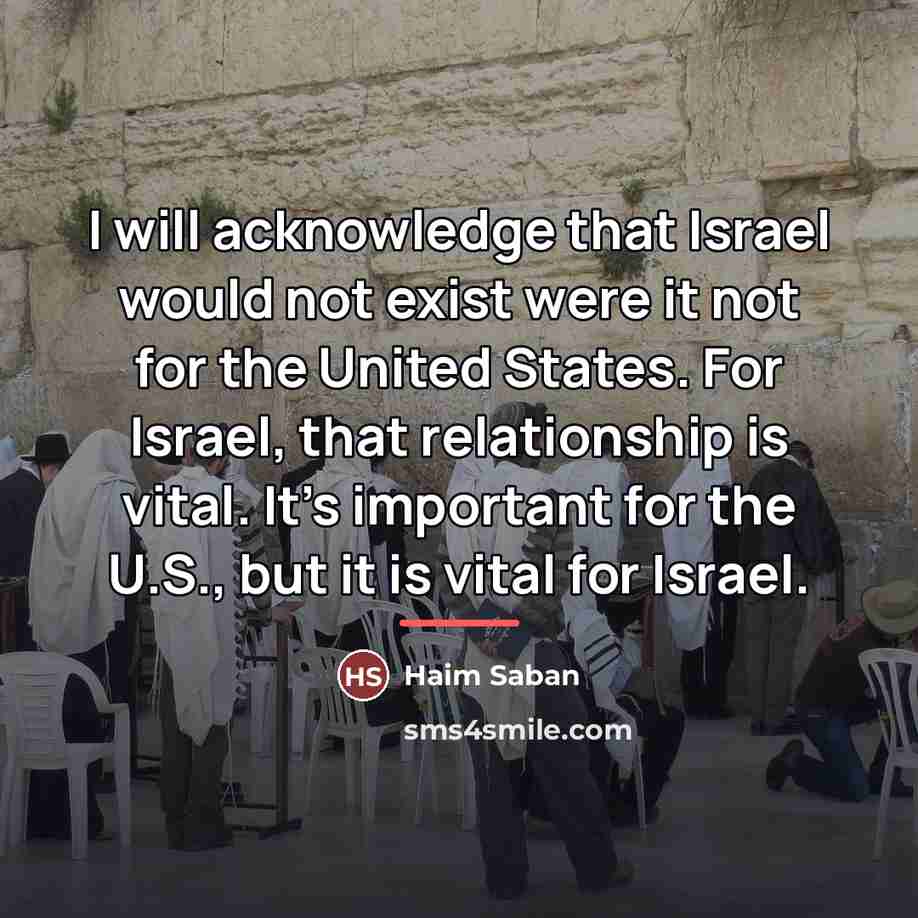 “I will acknowledge that Israel would not exist were it…” quote by Haim Saban