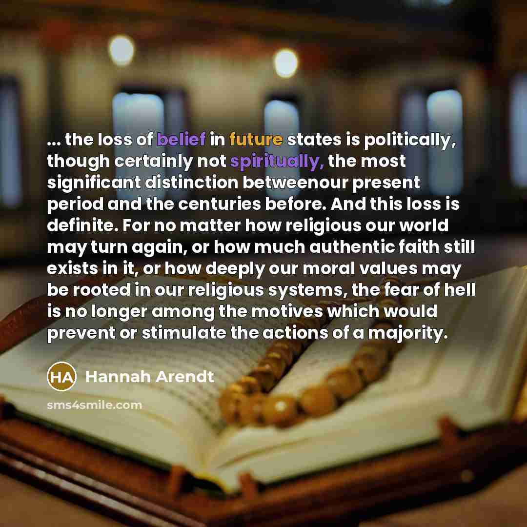 “... the loss of belief in future states is politically,…” quote by Hannah Arendt