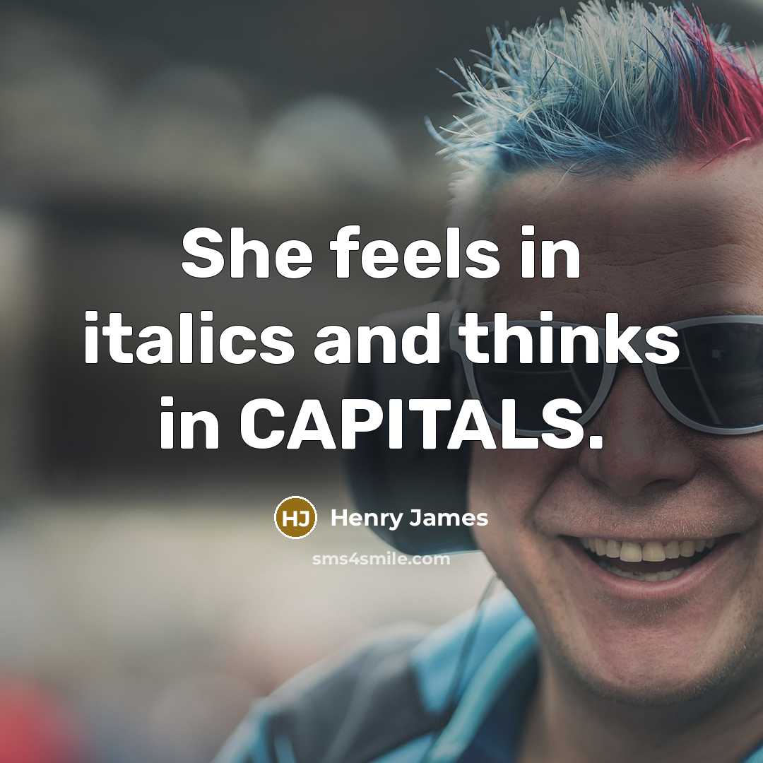 “She feels in italics and thinks in CAPITALS.…” quote by Henry James