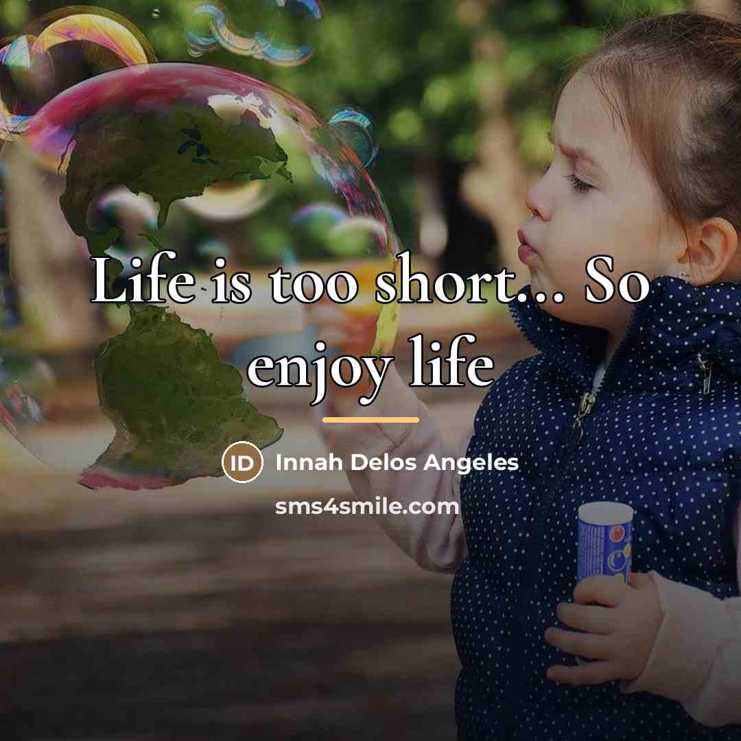 “Life is too short... So enjoy life…” quote by Innah Delos Angeles