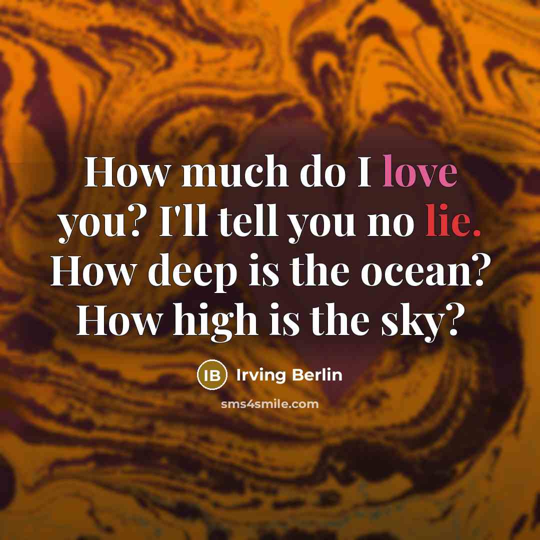 “How much do I love you? I'll tell you no lie. How deep is the ocean? How high is the sky?” quote by Irving Berlin