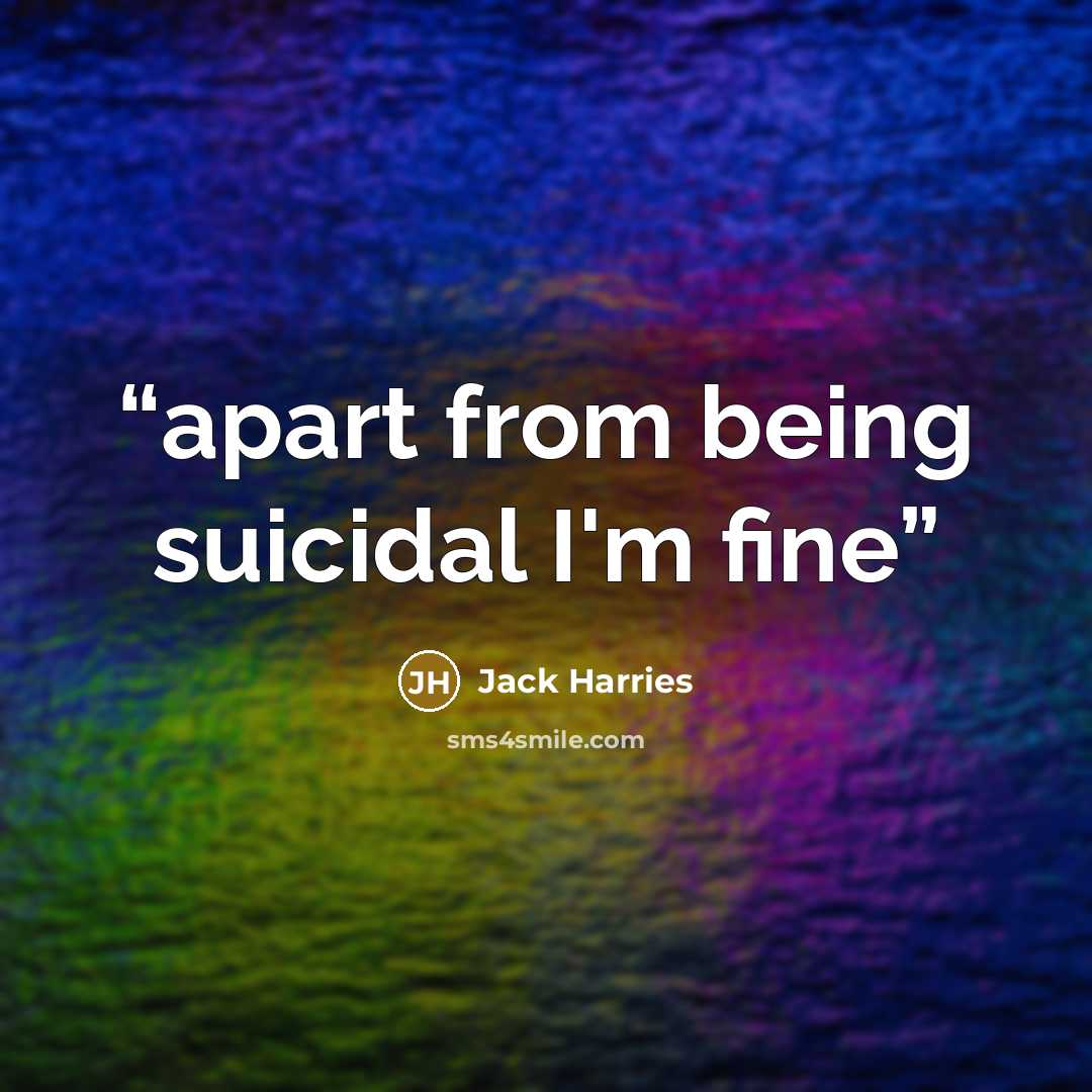 “apart from being suicidal I'm fine” quote by Jack Harries
